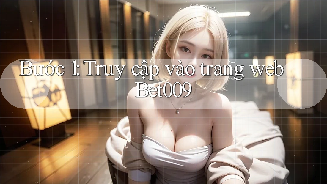 Bước 1: Truy cập vào trang web Bet009