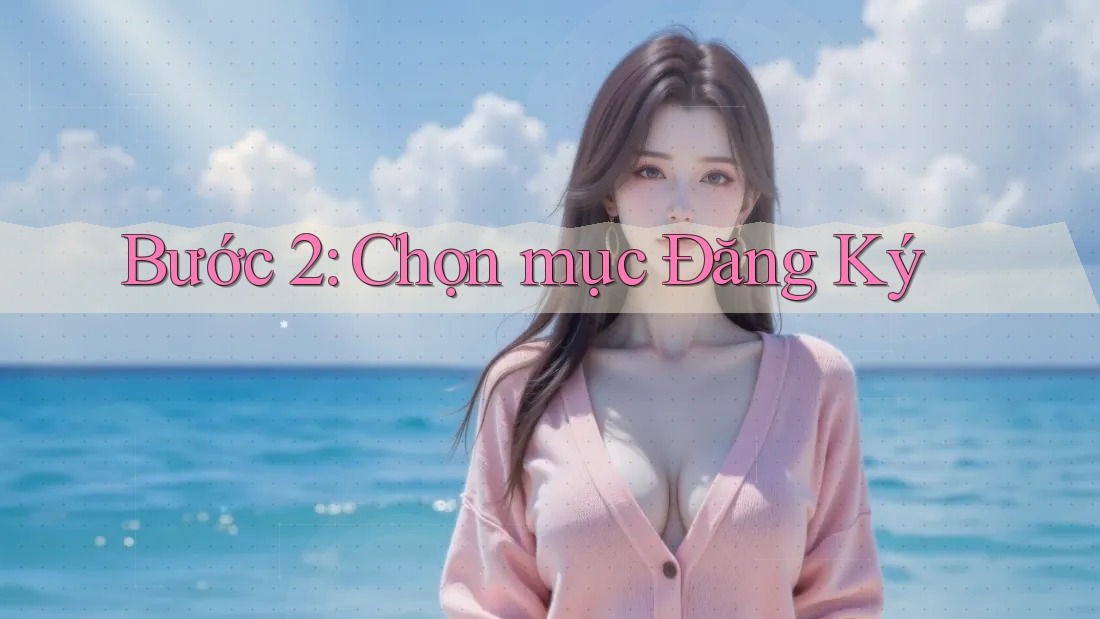 Bước 2: Chọn mục Đăng Ký Bước 2: Chọn mục Đăng Ký