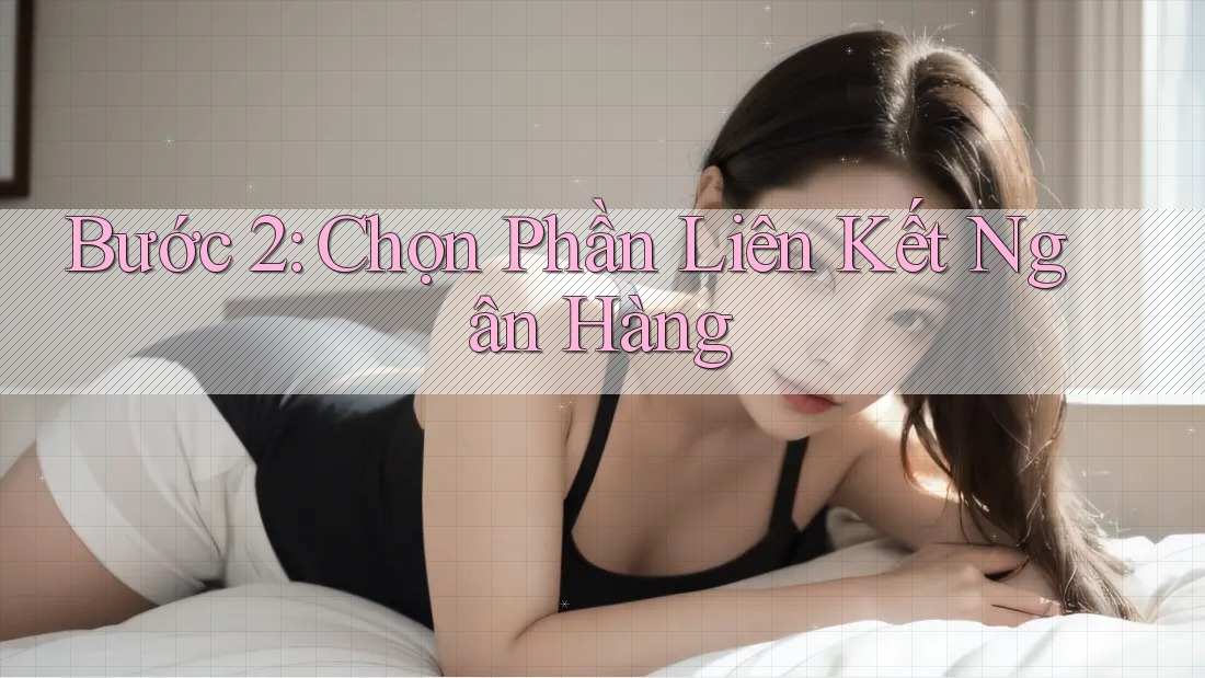 Bước 2: Chọn Phần Liên Kết Ngân Hàng