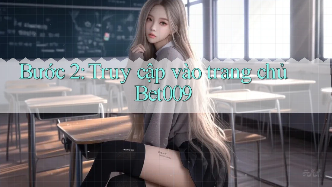 Bước 2: Truy cập vào trang chủ Bet009 Bước 2: Truy cập vào trang chủ Bet009