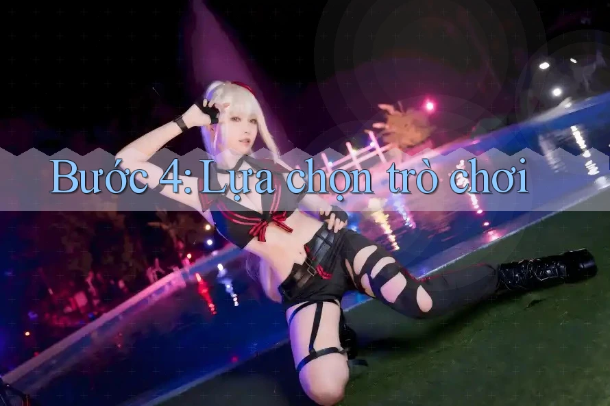 Bước 4: Lựa chọn trò chơi