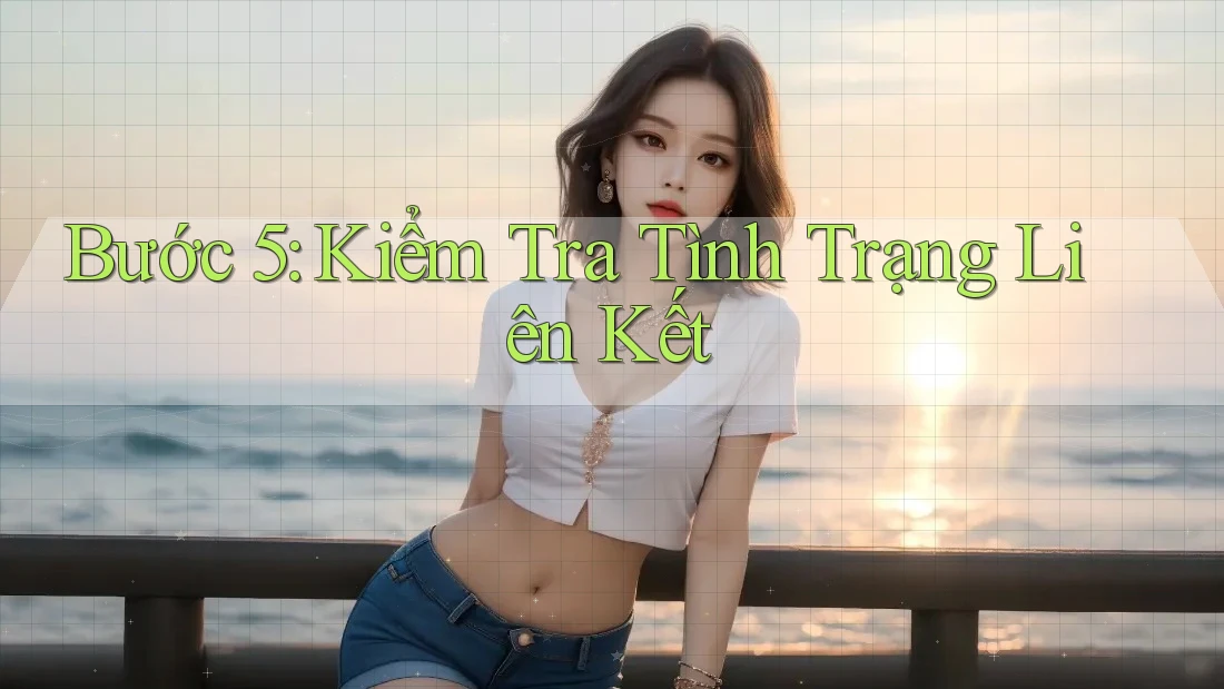 Bước 5: Kiểm Tra Tình Trạng Liên Kết