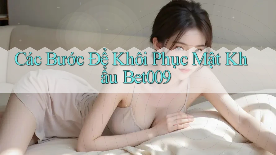 Các Bước Để Khôi Phục Mật Khẩu Bet009 Các Bước Để Khôi Phục Mật Khẩu Bet009