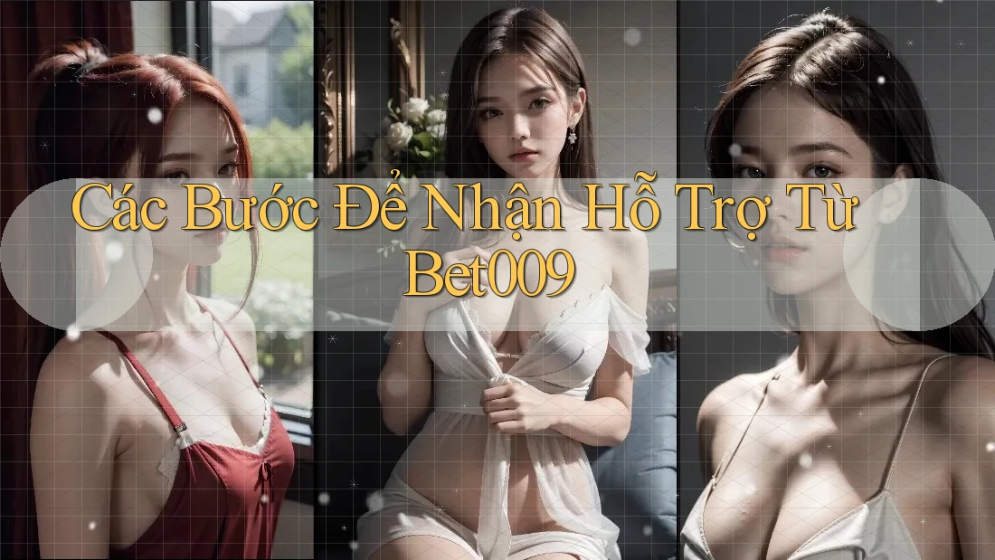 Các Bước Để Nhận Hỗ Trợ Từ Bet009