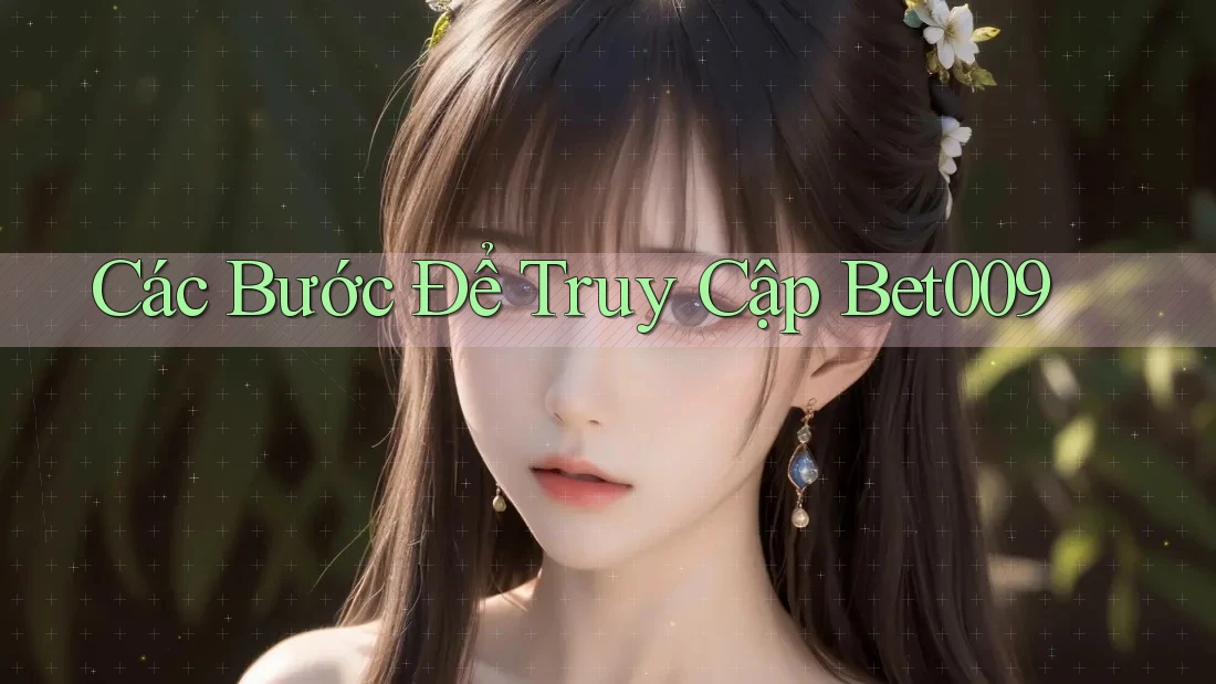 Các Bước Để Truy Cập Bet009