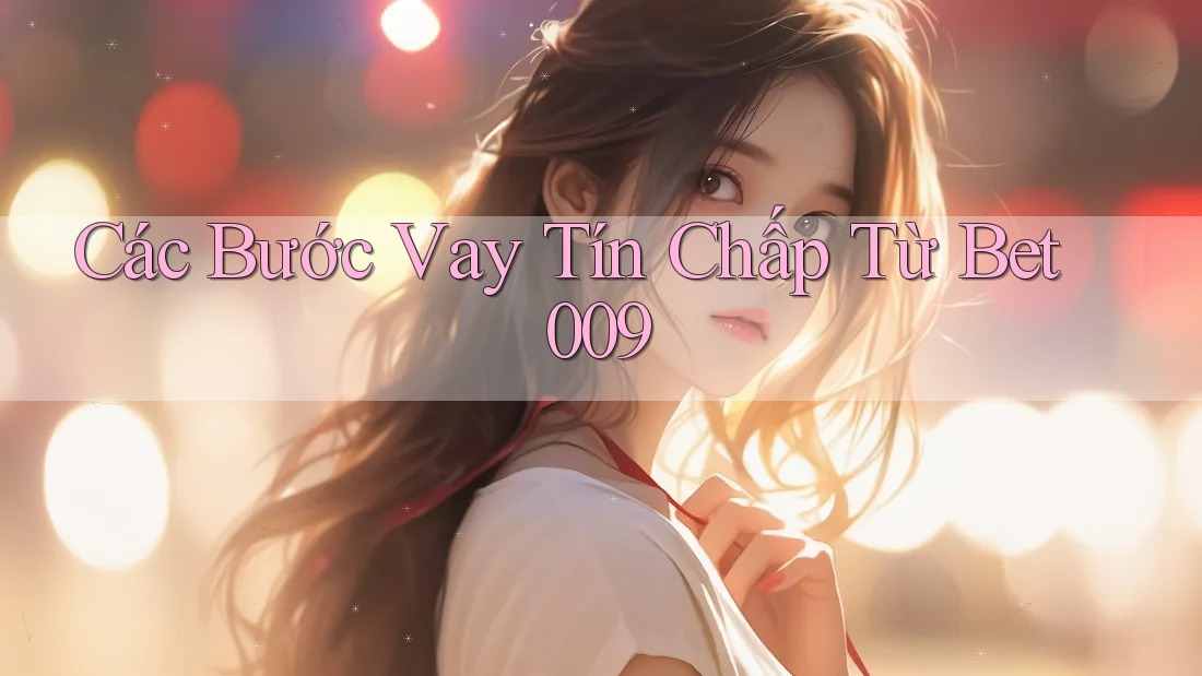 Các Bước Vay Tín Chấp Từ Bet009