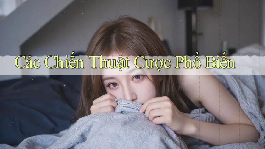 Các Chiến Thuật Cược Phổ Biến
