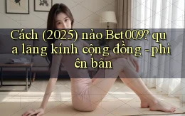 Cách (2025) nào Bet009 qua lăng kính cộng đồng   phiên bản