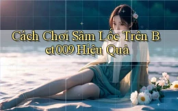 cách chơi sâm lốc trên bet009 hiệu quả