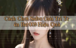 cách chơi sicbo giải trí trên bet009 hiệu quả