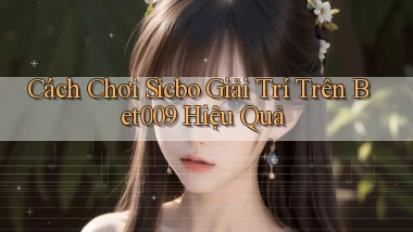 cách chơi sicbo giải trí trên bet009 hiệu quả