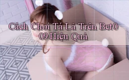 cách chơi tá lả trên bet009 hiệu quả