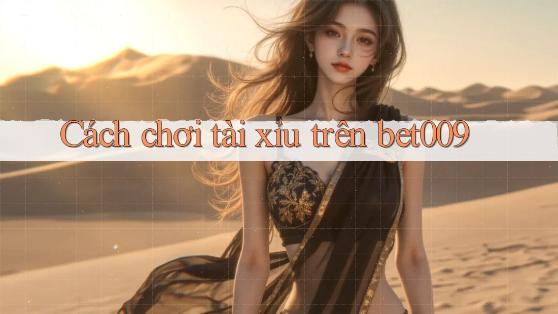 Cách chơi tài xỉu trên bet009 Cách chơi tài xỉu trên bet009