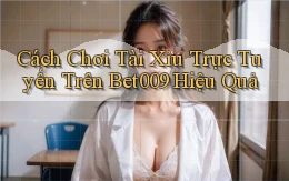 cách chơi tài xỉu trực tuyến trên bet009 hiệu quả