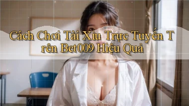 cách chơi tài xỉu trực tuyến trên bet009 hiệu quả