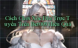 cách chơi xóc đĩa trực tuyến trên bet009 hiệu quả