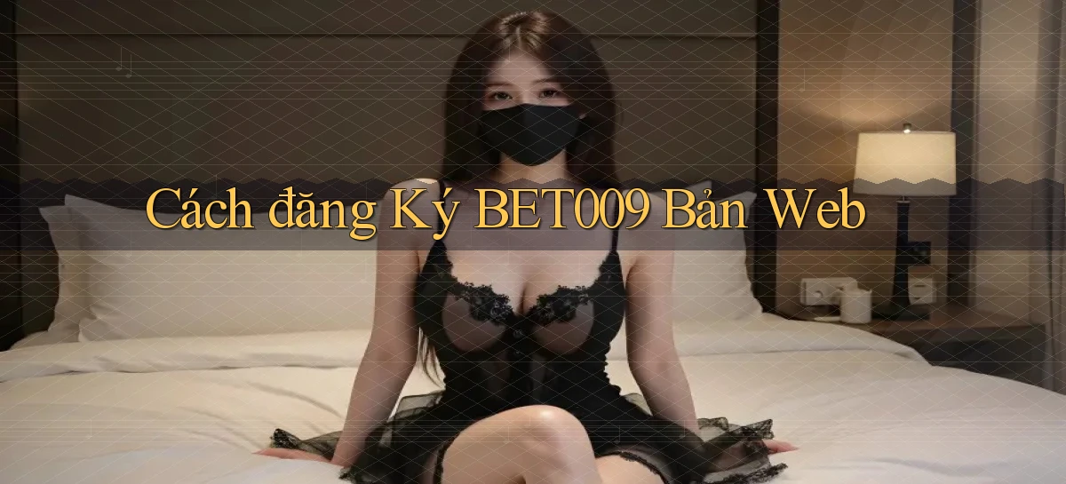 cách đăng ký bet009 bản web