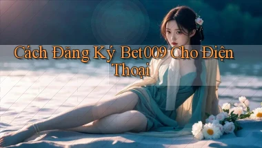 cách đăng ký bet009 cho điện thoại