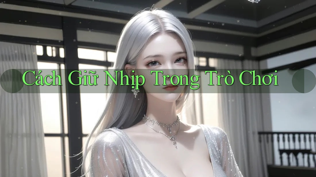 Cách Giữ Nhịp Trong Trò Chơi