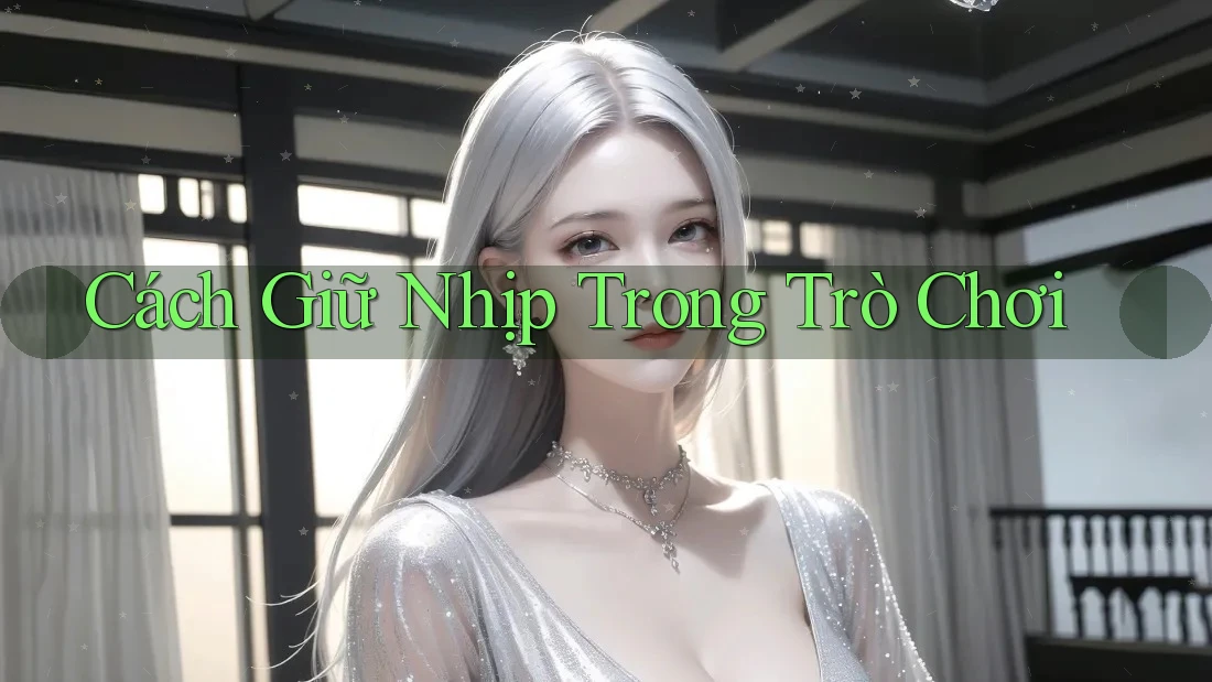 Cách Giữ Nhịp Trong Trò Chơi