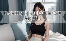 cách hay nhất bet009 dễ tiếp cận