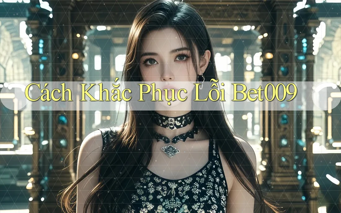 Cách Khắc Phục Lỗi Bet009