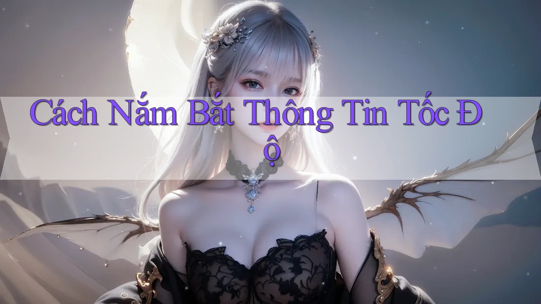 Cách Nắm Bắt Thông Tin Tốc Độ