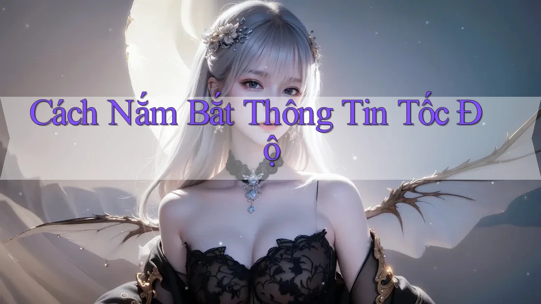 Cách Nắm Bắt Thông Tin Tốc Độ