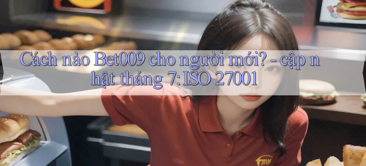 Cách nào Bet009 cho người mới   cập nhật tháng 7 ISO 27001