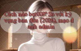 Cách nào bet009 so với kỳ vọng ban đầu (2026), mạo danh admin