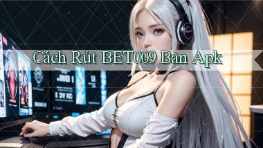 cách rút bet009 bản apk