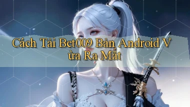 cách tải bet009 bản android vừa ra mắt