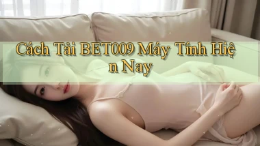 cách tải bet009 máy tính hiện nay