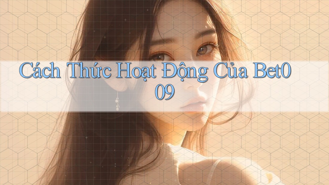 Cách Thức Hoạt Động Của Bet009 Cách Thức Hoạt Động Của Bet009