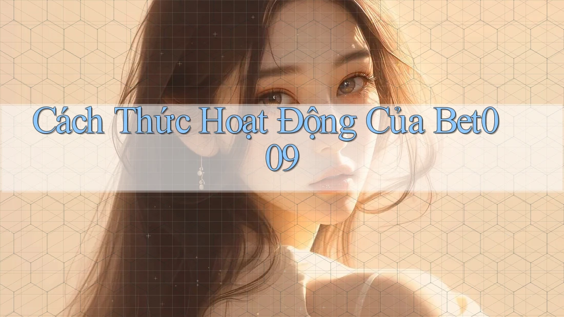 Cách Thức Hoạt Động Của Bet009 Cách Thức Hoạt Động Của Bet009
