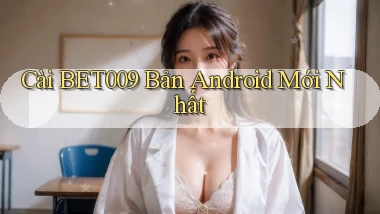 cài bet009 bản android mới nhất