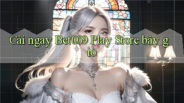cài ngay bet009 play store bây giờ