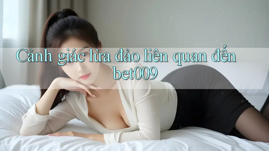 Cảnh giác lừa đảo liên quan đến bet009