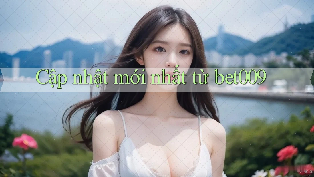 Cập nhật mới nhất từ bet009