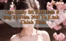 case study Bet009 hoạt động từ năm 2015 từ kênh chính thức