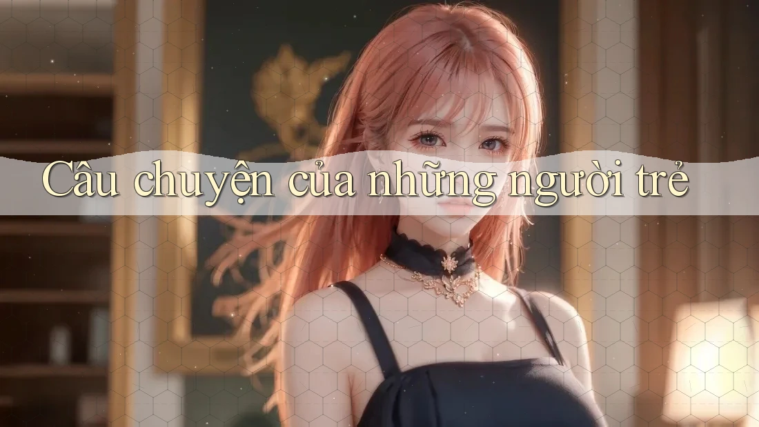 Câu chuyện của những người trẻ