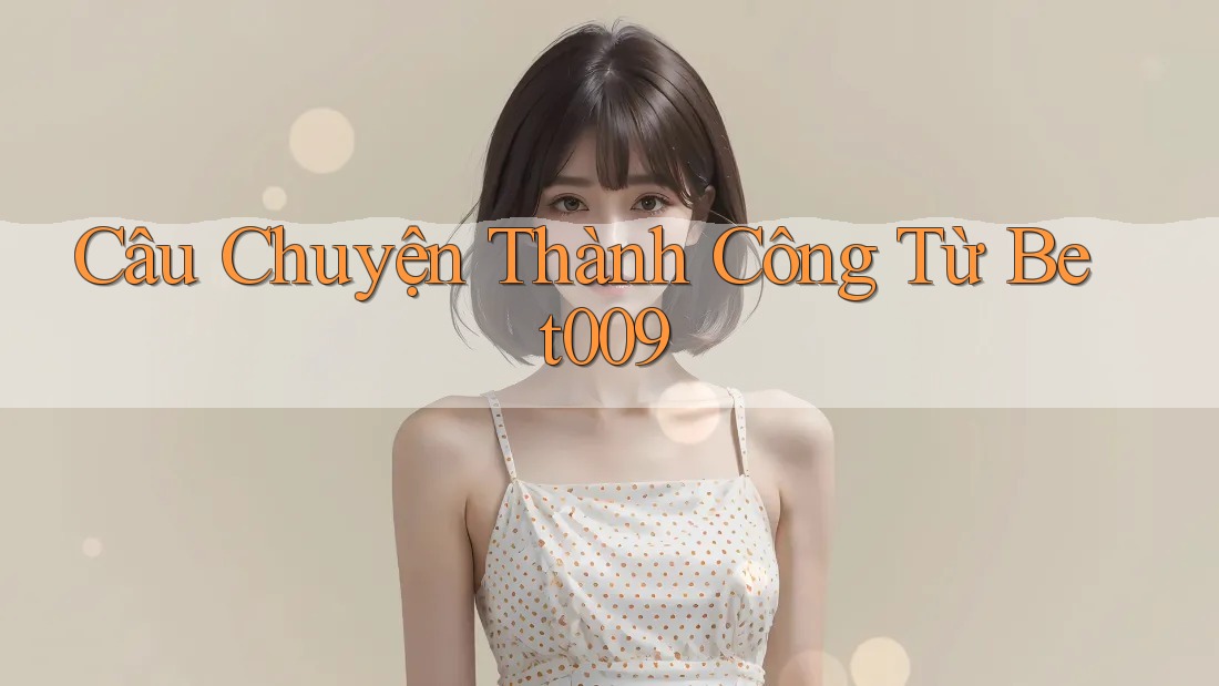 Câu Chuyện Thành Công từ Bet009