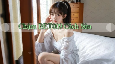 chậm bet009 cách sửa