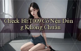 check bet009 có nên dùng không chuẩn