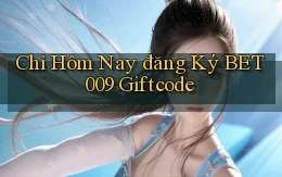 chỉ hôm nay đăng ký bet009 giftcode