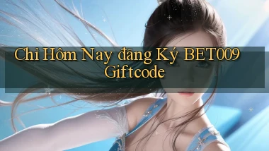 chỉ hôm nay đăng ký bet009 giftcode