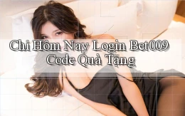 chỉ hôm nay login bet009 code quà tặng