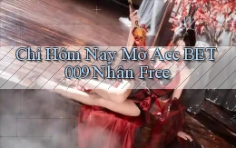chỉ hôm nay mở acc bet009 nhận free