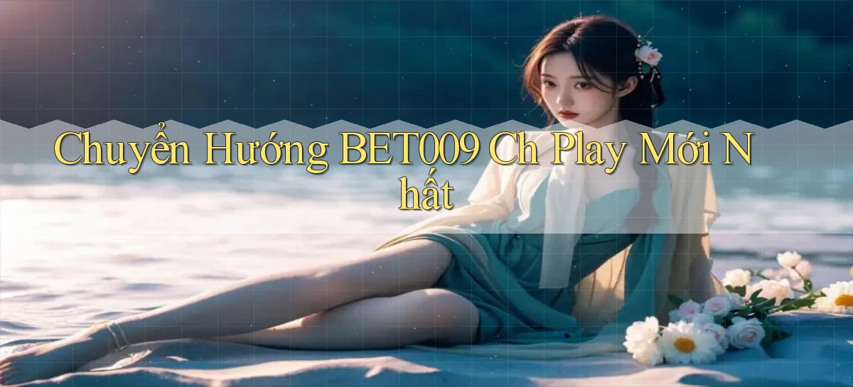 chuyển hướng bet009 ch play mới nhất