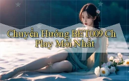 chuyển hướng bet009 ch play mới nhất